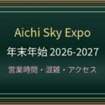 Aichi Sky Expoの年末年始2026-2027は営業する？イベント・駐車場・アクセス